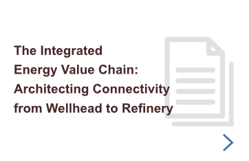 The Integrated Energy Value Chain - Architecting Connectivity from Wellhead to Refinery The Integrated Energy Value Chain - Architecting Connectivity from Wellhead to Refinery